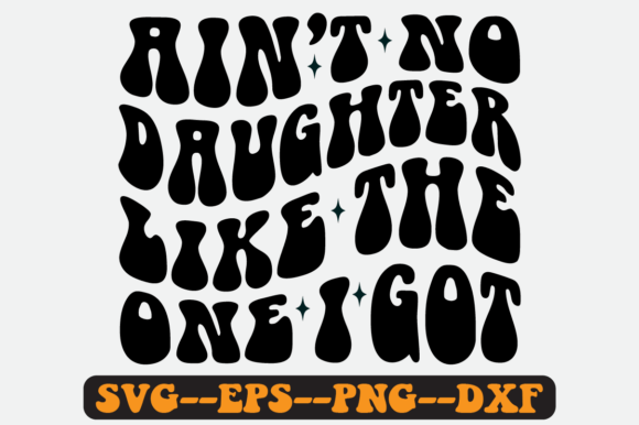 Ain't No Daughter Like the One I Got Svg